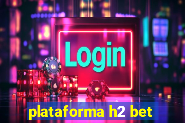 plataforma h2 bet